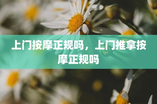上门按摩正规吗，上门推拿按摩正规吗