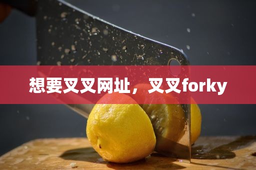 想要叉叉网址，叉叉forky