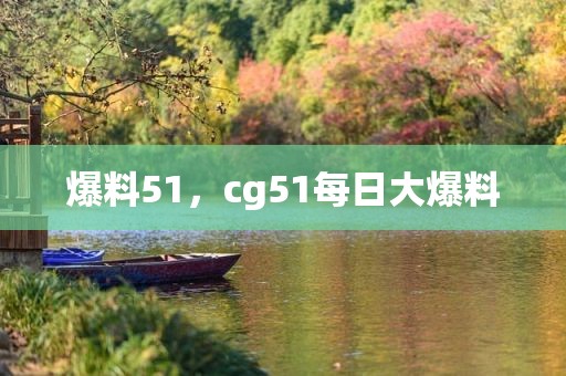 爆料51，cg51每日大爆料