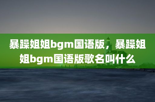 暴躁姐姐bgm国语版，暴躁姐姐bgm国语版歌名叫什么