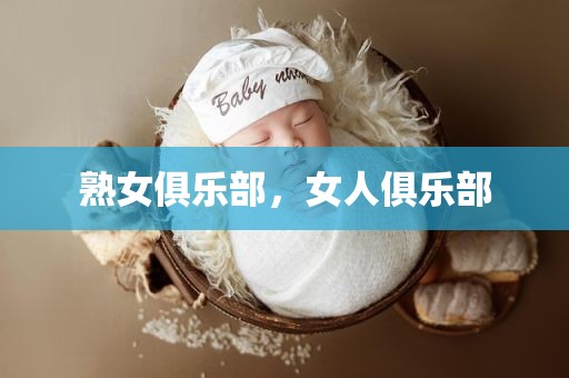 熟女俱乐部，女人俱乐部