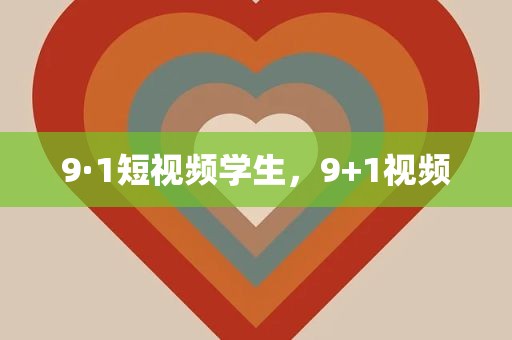 9·1短视频学生，9+1视频