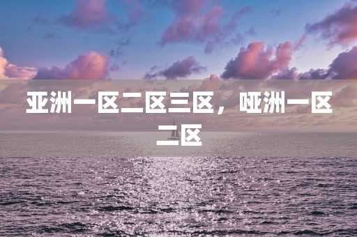 亚洲一区二区三区，哑洲一区二区