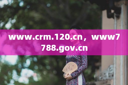 www.crm.120.cn，www7788.gov.cn