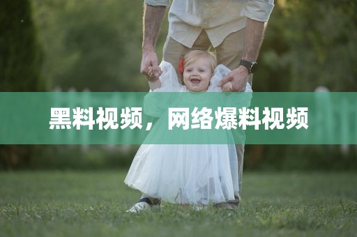黑料视频，网络爆料视频