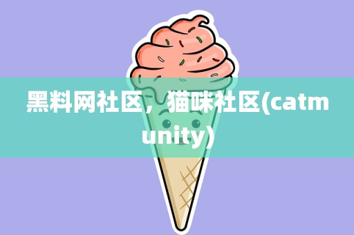 黑料网社区，猫咪社区(catmunity)