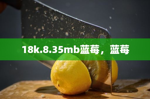 18k.8.35mb蓝莓，蓝莓