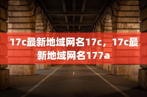 17c最新地域网名17c，17c最新地域网名177a