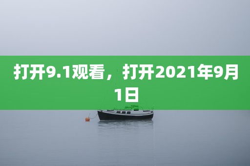 打开9.1观看，打开2021年9月1日