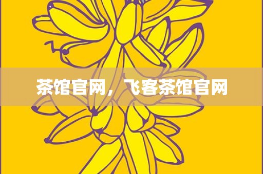 茶馆官网，飞客茶馆官网