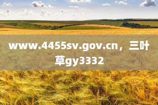 www.4455sv.gov.cn，三叶草gy3332