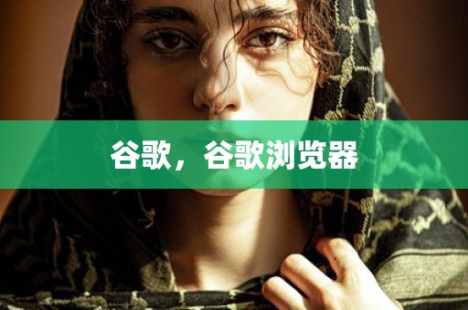 谷歌，谷歌浏览器