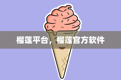 榴莲平台，榴莲官方软件