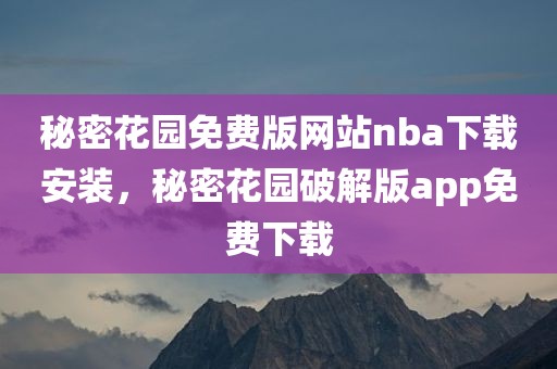 秘密花园免费版网站nba下载安装，秘密花园破解版app免费下载