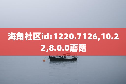 海角社区id:1220.7126,10.22,8.0.0蘑菇