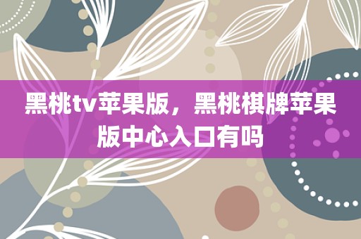 黑桃tv苹果版，黑桃棋牌苹果版中心入口有吗