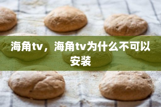 海角tv，海角tv为什么不可以安装
