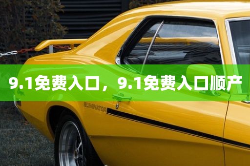 9.1免费入口，9.1免费入口顺产