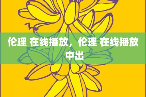 伦理 在线播放，伦理 在线播放 中出