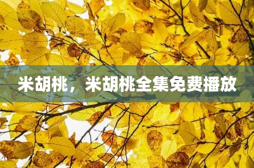 米胡桃，米胡桃全集免费播放