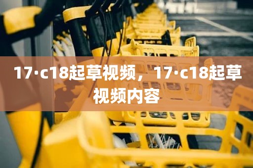 17·c18起草视频，17·c18起草视频内容