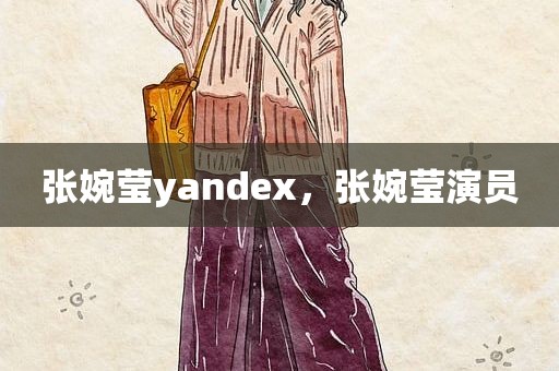 张婉莹yandex，张婉莹演员