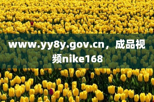 www.yy8y.gov.cn，成品视频nike168
