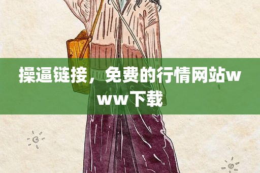 操逼链接，免费的行情网站www下载