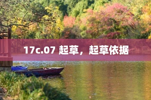 17c.07 起草，起草依据