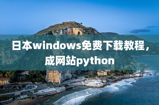 日本windows免费下载教程，成网站python
