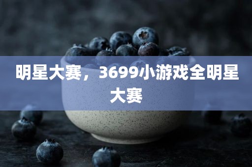 明星大赛，3699小游戏全明星大赛