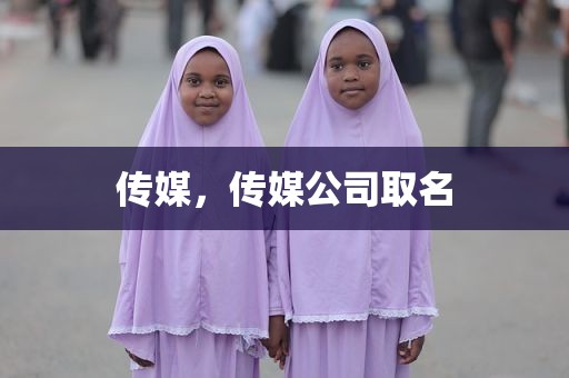 传媒，传媒公司取名