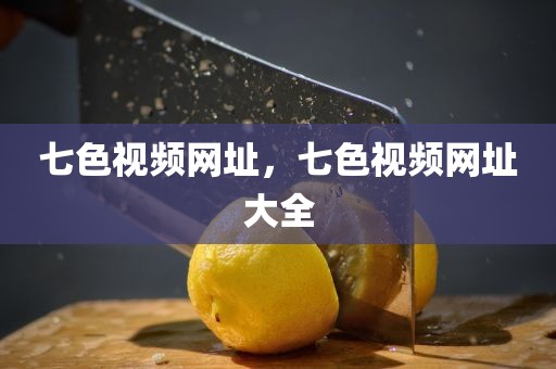 七色视频网址，七色视频网址大全