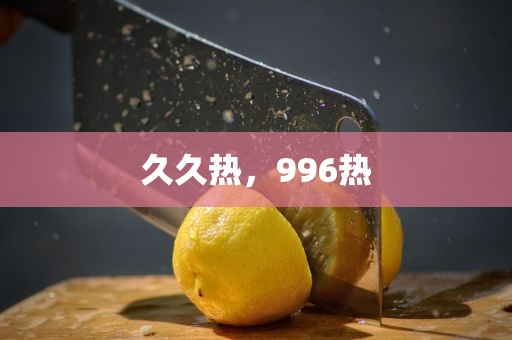 久久热，996热