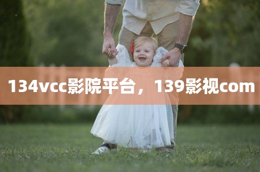 134vcc影院平台，139影视com