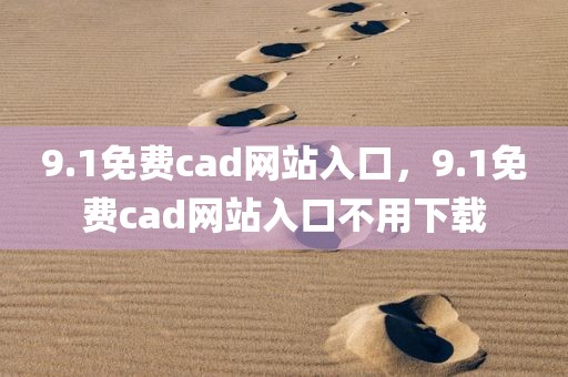 9.1免费cad网站入口，9.1免费cad网站入口不用下载