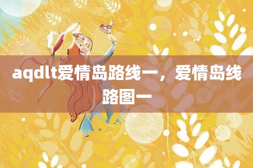aqdlt爱情岛路线一，爱情岛线路图一
