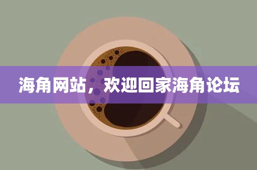 海角网站，欢迎回家海角论坛