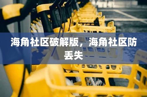海角社区破解版，海角社区防丢失