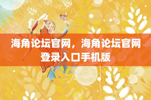 海角论坛官网，海角论坛官网登录入口手机版