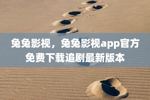 兔兔影视，兔兔影视app官方免费下载追剧最新版本