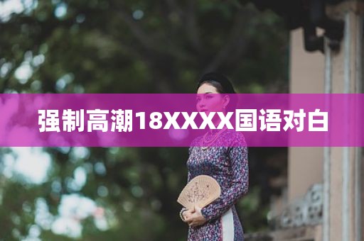 强制高潮18XXXX国语对白