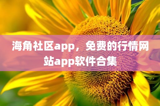 海角社区app，免费的行情网站app软件合集