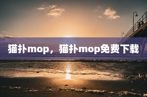 猫扑mop，猫扑mop免费下载