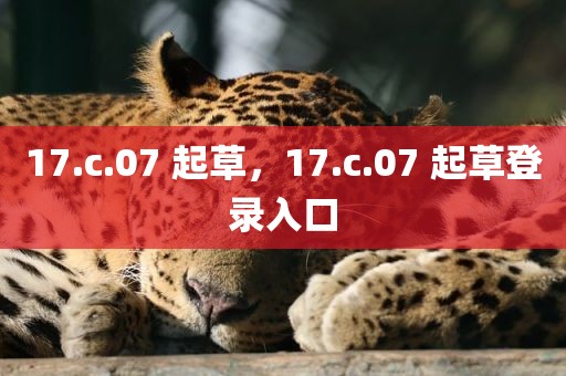 17.c.07 起草，17.c.07 起草登录入口