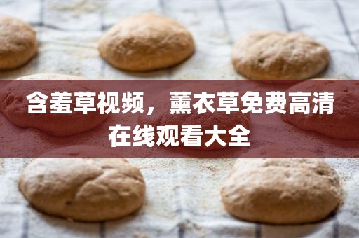含羞草视频，薰衣草免费高清在线观看大全