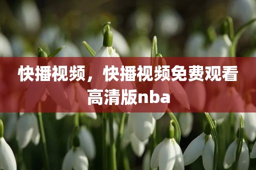 快播视频，快播视频免费观看高清版nba