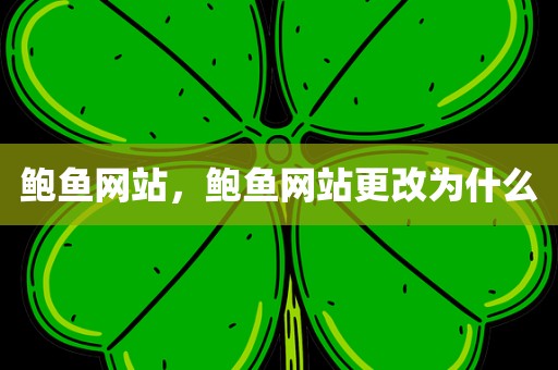 鲍鱼网站，鲍鱼网站更改为什么