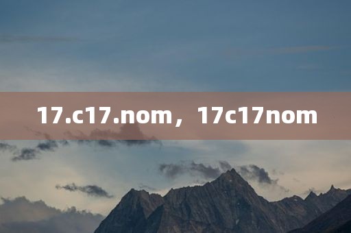 17.c17.nom，17c17nom
