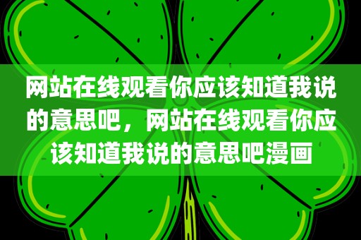 网站在线观看你应该知道我说的意思吧，网站在线观看你应该知道我说的意思吧漫画